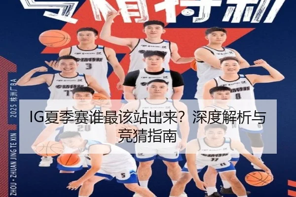 IG夏季赛谁最该站出来？深度解析与竞猜指南